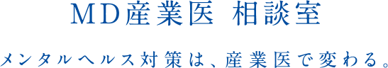 MD産業医 相談室 メンタルヘルス対策は、産業医で変わる。